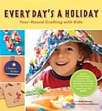 Every Days a Holiday: Year-Round Crafting with Kids (Paperback)