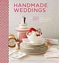 Handmade Weddings: More Than 50 Crafts to Style and Personalize Your Big Day (Hardcover)