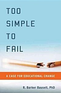 Too Simple to Fail: A Case for Educational Change (Hardcover)