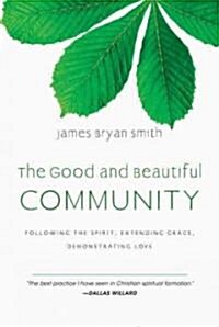 The Good and Beautiful Community: Following the Spirit, Extending Grace, Demonstrating Love (Hardcover)