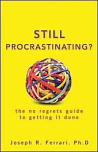 Still Procrastinating? : The No Regrets Guide to Getting it Done (Paperback)