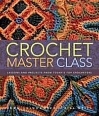 Crochet Master Class: Lessons and Projects from Todays Top Crocheters (Paperback)