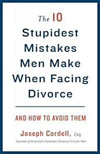 The 10 Stupidest Mistakes Men Make When Facing Divorce: And How to Avoid Them (Paperback)