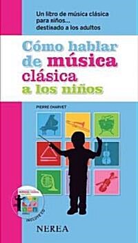 Como Hablar de Musica Clasica A los Ninos: Un Libro de Musica Clasica Para Ninos . . . Destinado A los Adultos [With CD (Audio)] = Like Talking about (Paperback)