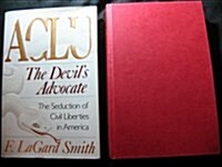 ACLU: The Devils Advocate: The Seduction of Civil Liberties in America (Hardcover, First edition.)