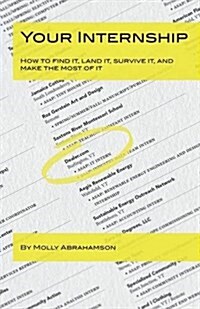 Your Internship: How to Find It, Land It, Survive It, and Make the Most of It (Paperback)