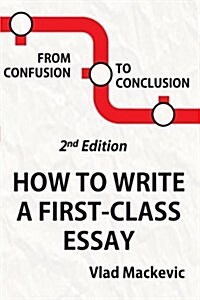 From Confusion to Conclusion: How to Write a First-Class Essay (2nd Edition) (Paperback, 2)