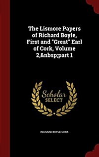 The Lismore Papers of Richard Boyle, First and Great Earl of Cork, Volume 2, Part 1 (Hardcover)
