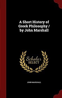 A Short History of Greek Philosophy / By John Marshall (Hardcover)