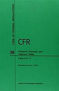 Code of Federal Regulations, Title 38, Pensions, Bonuses, and Veterans Relief, PT. 0-17, Revised as of July 1, 2015 (Revised) (Paperback, 2015, Revised)