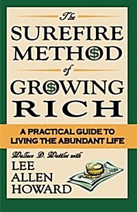 Surefire Method of Growing Rich: A Practical Guide to Living the Abundant Life (Paperback)
