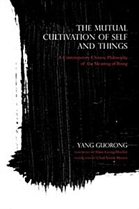 The Mutual Cultivation of Self and Things: A Contemporary Chinese Philosophy of the Meaning of Being (Hardcover)
