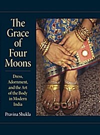 The Grace of Four Moons: Dress, Adornment, and the Art of the Body in Modern India (Paperback)