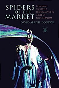 Spiders of the Market: Ghanaian Trickster Performance in a Web of Neoliberalism (Hardcover)