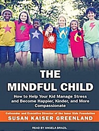 The Mindful Child: How to Help Your Kid Manage Stress and Become Happier, Kinder, and More Compassionate (Audio CD, CD)