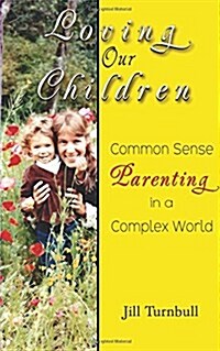 Loving Our Children: Common Sense Parenting in a Complex World (Paperback)