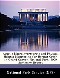 Aquatic Macroinvertebrate and Physical Habitat Monitoring for Hermit Creek in Grand Canyon National Park: 2009 Summary Report (Paperback)