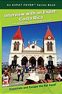 Interview with an Expat: Costa Rica: Learn about Costa Rica from Real Expats! Expatriate and Escape the Rat Race! (Paperback)