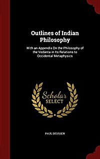 Outlines of Indian Philosophy: With an Appendix on the Philosophy of the Ved?ta in Its Relations to Occidental Metaphysics (Hardcover)