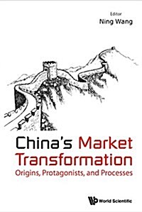 Chinas Market Transformation: Origins, Protagonists, and Processes (Hardcover)