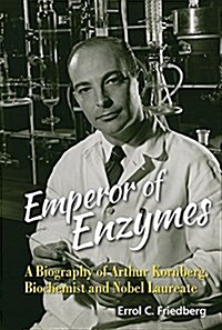 Emperor of Enzymes: A Biography of Arthur Kornberg, Biochemist and Nobel Laureate (Paperback)