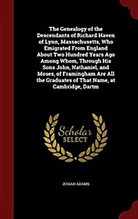 The Genealogy of the Descendants of Richard Haven of Lynn, Massachusetts, Who Emigrated from England about Two Hundred Years Ago Among Whom, Through H (Hardcover)