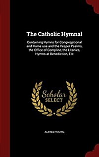 The Catholic Hymnal: Containing Hymns for Congregational and Home Use and the Vesper Psalms, the Office of Compline, the Litanies, Hymns at (Hardcover)