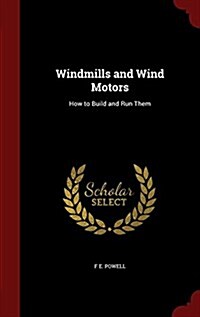 Windmills and Wind Motors: How to Build and Run Them (Hardcover)