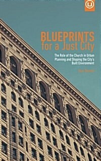 Blueprints for a Just City: The Role of the Church in Urban Planning and Shaping the Citys Built Environment (Paperback)