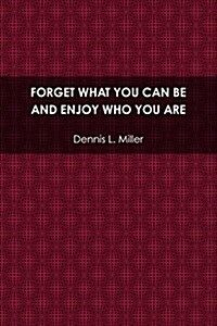 Forget What You Can Be and Enjoy Who You Are (Paperback)