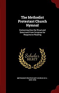 The Methodist Protestant Church Hymnal: Containing Also the Ritual and Selections from Scripture for Responsive Reading (Hardcover)