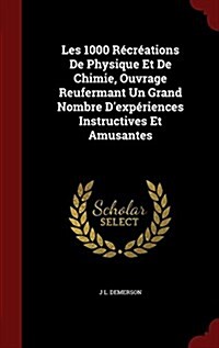 Les 1000 R?r?tions de Physique Et de Chimie, Ouvrage Reufermant Un Grand Nombre dExp?iences Instructives Et Amusantes (Hardcover)