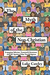 The Myth of the Non-Christian: Engaging Atheists, Nominal Christians and the Spiritual But Not Religious (Paperback)