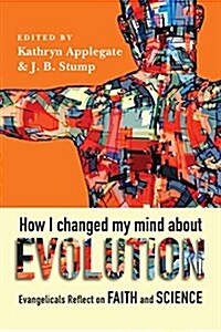 How I Changed My Mind about Evolution: Evangelicals Reflect on Faith and Science (Paperback)