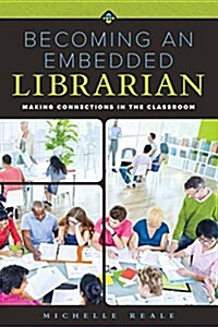 Becoming an Embedded Librarian: Making Connections in the Classroom (Paperback)