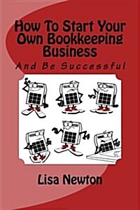 How to Start Your Own Bookkeeping Business: And Be Successful (Paperback)