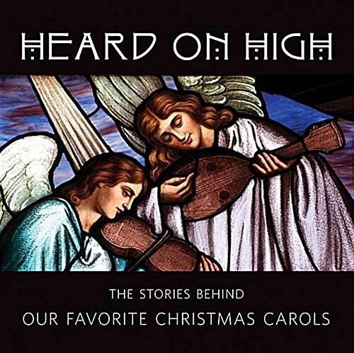 Heard on High: The Stories Behind Our Favorite Christmas Carols (Audio CD)