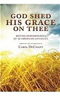 God Shed His Grace on Thee: Moving Remembrances of 50 American Catholics (Paperback)