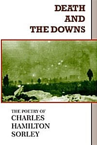Death and the Downs: The Poetry of Charles Hamilton Sorley (Paperback)