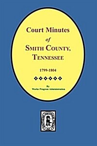 Smith County, Tennessee, 1799-1804, Court Minutes Of. (Paperback)