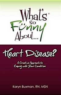 Whats So Funny About... Heart Disease?: A Creative Approach to Coping with Your Condition (Paperback)