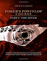 Pokers Postflop Course Part 1: Advanced Analysis of Exploitive Postflop Play in No-Limit Holdem: The River (Paperback)