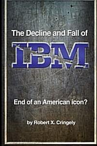 The Decline and Fall of IBM: End of an American Icon? (Paperback)