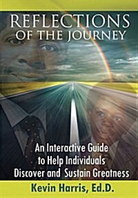 Reflections of the Journey: An Interactive Guide to Help Individuals Discover and Sustain Greatness (Paperback)