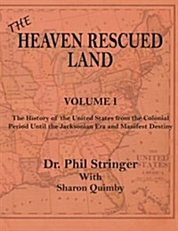 The Heaven Rescued Land, the History of the Us, Volume I (Paperback)