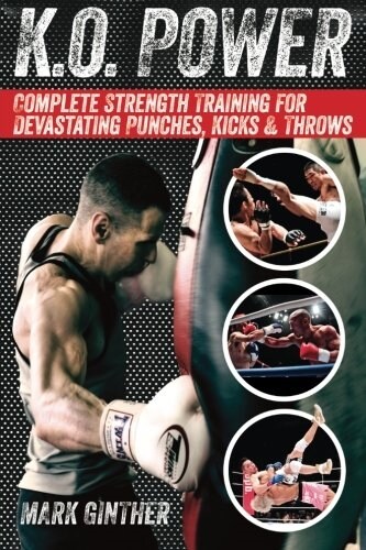 K.O. Power: Complete Strength Training for Devastating Punches, Kicks & Throws (Paperback)