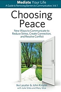 Choosing Peace: New Ways to Communicate to Reduce Stress, Create Connection, and Resolve Conflict (Paperback)