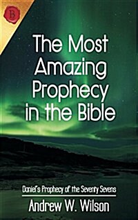 The Most Amazing Prophecy in the Bible: Daniels Prophecy of the Seventy Sevens (Paperback, 2, (revised))