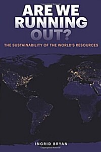 Are We Running Out?: The Sustainability of the Worlds Resources (Paperback)