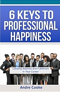 6 Keys to Professional Happiness: Creating Balance and Fulfillment in Your Career (Paperback)